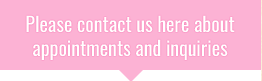Please contact us here about appointments and inquiries